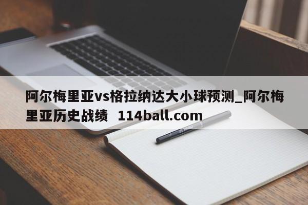 阿尔梅里亚vs格拉纳达大小球预测_阿尔梅里亚历史战绩  114ball.com
