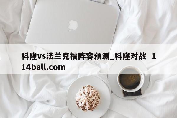 科隆vs法兰克福阵容预测_科隆对战  114ball.com
