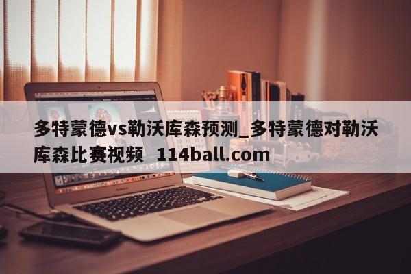 多特蒙德vs勒沃库森预测_多特蒙德对勒沃库森比赛视频  114ball.com