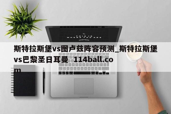 斯特拉斯堡vs图卢兹阵容预测_斯特拉斯堡vs巴黎圣日耳曼  114ball.com
