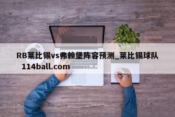 RB莱比锡vs弗赖堡阵容预测_莱比锡球队  114ball.com