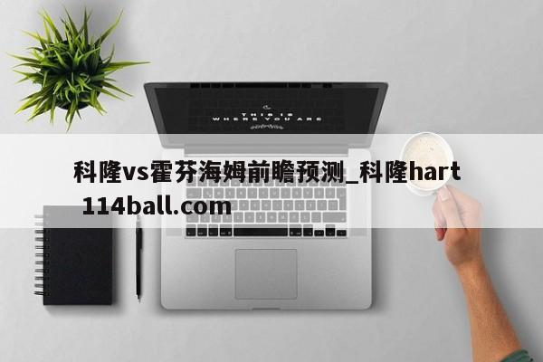 科隆vs霍芬海姆前瞻预测_科隆hart  114ball.com