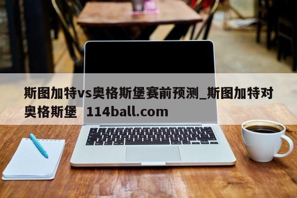 斯图加特vs奥格斯堡赛前预测_斯图加特对奥格斯堡  114ball.com