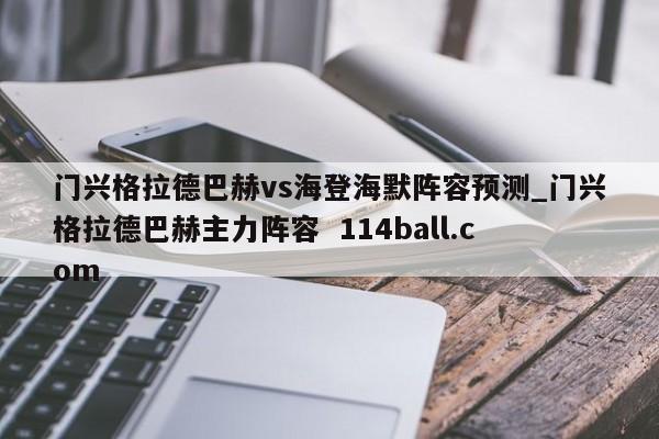 门兴格拉德巴赫vs海登海默阵容预测_门兴格拉德巴赫主力阵容  114ball.com