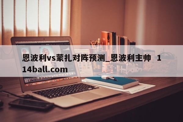 恩波利vs蒙扎对阵预测_恩波利主帅  114ball.com