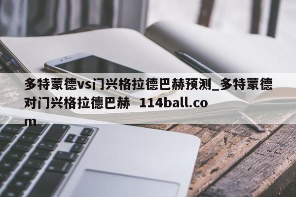 多特蒙德vs门兴格拉德巴赫预测_多特蒙德对门兴格拉德巴赫  114ball.com
